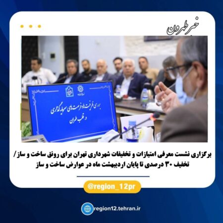 برگزاری نشست معرفی امتیازات و تخفیفات شهرداری تهران برای رونق ساخت و ساز