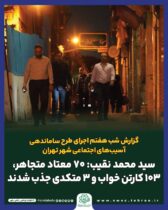 نقیب: ۷۰ معتاد متجاهر، ۱۰۳ کارتن خواب و ۳ متکدی جذب شدند