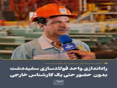 راه‌اندازي واحد فولادسازي سفيددشت بدون حتي حضور يك كارشناس خارجي