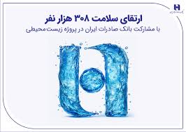 ارتقای سلامت ۳۰۸ هزار نفر با مشارکت بانک صادرات ایران در پروژه زیست‌محیطی