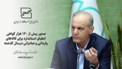 صدور بیش از ۱۲۰ هزار گواهی انطباق استاندارد برای کالاهای وارداتی وصادراتی درسال گذشته
